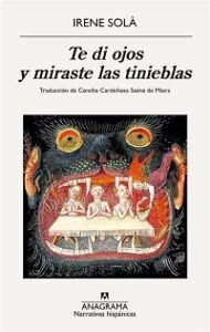 Te di ojos y miraste las tinieblas - Irene Solà